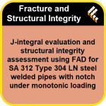 J-integral evaluation and structural integrity assessment using FAD for SA 312 Type 304 LN steel welded pipes with notch under m